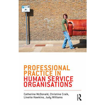 Professional Practice in Human Service Organisations : A practical guide for human service workers